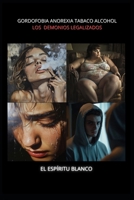 GORDOFOBIA ANOREXIA TABACO ALCOHOL LOS DEMONIOS LEGALIZADOS: LOS DEMONIOS LEGALIZADOS (Spanish Edition) B0DPQNCVF5 Book Cover