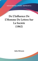 De l'Influence de l'homme de lettres sur la société, étude philosophique et littéraire 232935424X Book Cover