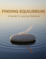 Finding Equilibrium: A Guide To Lasting Wellness B0GBF55GSF Book Cover