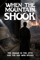 When The Mountain Shook: The Dragon in the Attic and the God Who Speaks B0H4CT7BQG Book Cover