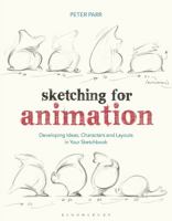 Sketching for Animation: Developing Ideas, Characters and Layouts in Your Sketchbook 1350087092 Book Cover