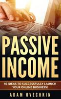 Passive Income: 40 Ideas to Successfully Launch Your Online Business 1072239523 Book Cover