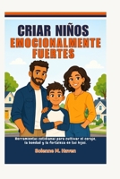 Criar Niños Emocionalmente Fuertes: Herramientas cotidianas para cultivar el coraje, la bondad y la fortaleza en tus hijos. (Spanish Edition) B0GZZTY21M Book Cover