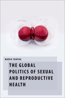 The Global Politics of Sexual Reproductive Health 0197676332 Book Cover