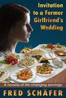Invitation to a Former Girlfriend's Wedding: A novella of life-changing servings 1512032344 Book Cover