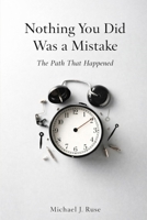 Nothing You Did Was a Mistake: The Path That Happened B0H35VSF7Z Book Cover