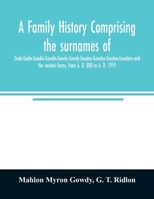 A family history comprising the surnames of Gade-Gadie-Gaudie-Gawdie-Gawdy-Gowdy-Goudey-Gowdey-Gauden-Gaudern-and the variant forms, from A. D. 800 to A. D. 1919 9354025757 Book Cover