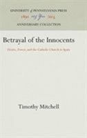 Betrayal of the Innocents: Desire, Power, and the Catholic Church in Spain 0812234537 Book Cover