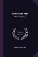 The Golden Vase: A Gift for the Young 0548314683 Book Cover