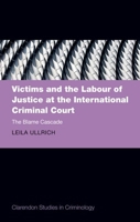 Victims and the Labour of Justice at the International Criminal Court: The Blame Cascade (Clarendon Studies in Criminology) 0198870256 Book Cover