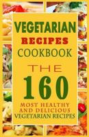 Vegetarian Recipes Cookbook: The 160 Most Healthy and Delicious Vegetarian Recipes 1502593742 Book Cover
