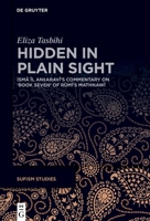 Hidden in Plain Sight: İsmāʿīl Anḳaravī's Commentary on 'Book Seven' of Rūmī's Mathnawī 3111555720 Book Cover