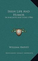 Irish Life And Humor: In Anecdote And Story 1165480719 Book Cover