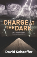 Charge at the Dark: Unleashing Courage that lasts a Lifetime 1922542741 Book Cover