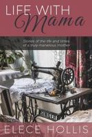 Life with Mama: Stories of the Life and Times of a Truly Marvelous Mother 1727062752 Book Cover