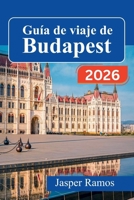 Guía de viaje de Budapest 2026: Explora la capital de Hungría con itinerarios de expertos, restaurantes locales y consejos prácticos para quienes la ... y para quienes regresan. (Spanish Edition) B0GQBC1WGZ Book Cover