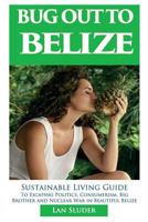 Bug Out to Belize: Sustainable Living Guide to Escaping Politics, Consumerism, Big Brother and Nuclear War in Beautiful Belize 0999434829 Book Cover