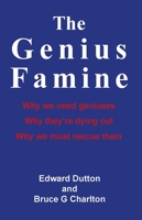 The Genius Famine: Why We Need Geniuses, Why They're Dying Out, Why We Must Rescue Them 1908684607 Book Cover