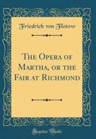 The Opera of Martha, or the Fair at Richmond 0666223793 Book Cover