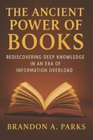 The Ancient Power of Books: Rediscovering Deep Knowledge in an Era of Information Overload B0FSF2CQPS Book Cover