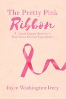 The Pretty Pink Ribbon: A Breast Cancer Survivor's Hurricane Katrina Experience 1649579403 Book Cover