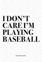 I Don't Care I'm Playing Baseball: A 6x9 Inch Diary Notebook Journal With A Bold Text Font Slogan On A Matte Cover and 120 Blank Lined Pages Makes A Great Alternative To A Card 1671059468 Book Cover