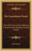 The Foundation Deeds: And Other Documents Relating to Dame Sarah Hewley's Charity 1167037634 Book Cover