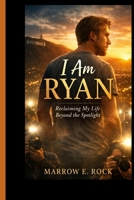 I AM RYAN: Reclaiming my life beyond the spotlight B0GMSKDRXH Book Cover
