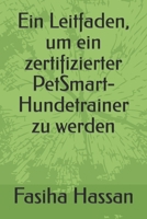 Ein Leitfaden, um ein zertifizierter PetSmart-Hundetrainer zu werden B0BW358WJD Book Cover