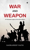 War and weapon: An Illustrated legacy of the Ahom Military B0DY151CHC Book Cover