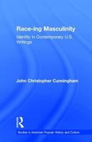 Race-ing Masculinity: Identity in Contemporary U.S. Writings (American Popular History and Culture) 1138984426 Book Cover