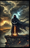 Die Flamme des Letzten Königs: Roman (German Edition) B0DZVW17R5 Book Cover