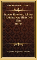 Estudios Historicos, Politicos Y Sociales Sobre El Rio De La Plata (1854) 1144090466 Book Cover