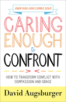 Caring Enough to Confront: How to Transform Conflict with Compassion and Grace 0800729188 Book Cover