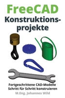 FreeCAD Konstruktionsprojekte: Fortgeschrittene CAD-Modelle Schritt für Schritt konstruieren 3987421002 Book Cover