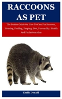 Raccoons As Pet: The Perfect Guide On How To Care For Raccoon, Housing, Feeding, Keeping, Diet, Personality, Health And Pet Information null Book Cover