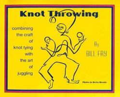 Knot Throwing: "There Are No Square Knots, Only Square People Tying Really Cool Knots" 1887774041 Book Cover