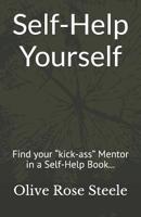 Self-Help Yourself: Find Your Kick-Ass Mentor in a Self-Help Book; Follow the Principles and Create Your Better Life 1519062818 Book Cover