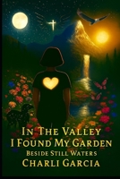In The Valley I found My Garden: Beside Still Waters B0GMXWPZQ5 Book Cover