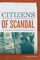 Citizens of Scandal: Journalism, Secrecy, and the Politics of Reckoning in Mexico 1478010886 Book Cover