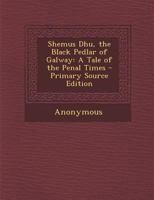 Shemus Dhu, the Black Pedlar of Galway: A Tale of the Penal Times 1144643260 Book Cover