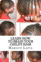 Learn How to Braid Your Child's Hair: The Cornrow Technique 1466324465 Book Cover