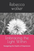 Embracing the Light Within: Navigating the Depths of Depression B0CNWCN6W6 Book Cover