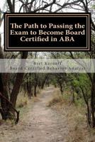 The Path to Passing the Exam to Become Board Certified in ABA 1516916859 Book Cover