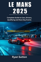 Le Mans 2025: Complete Guide to Cars, Drivers, Qualifying and Race Day Events B0FF34BNVG Book Cover
