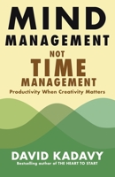 Mind Management, Not Time Management: Productivity When Creativity Matters 0578733692 Book Cover