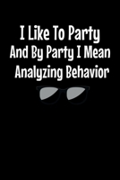 I Like To Party I Mean Analyzing Behavior: Behavior Analyst Journal Gift For Board Certified Behavior Analysis BCBA Specialist, BCBA-D ABA BCaBA RBT (Blank Lined 120 Pages - 6 x 9) 1706299575 Book Cover