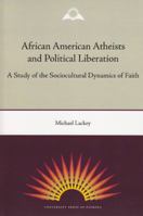 African American Atheists and Political Liberation: A Study of the Sociocultural Dynamics of Faith (History of African-American Religions) 0813033187 Book Cover