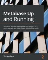 Metabase Up and Running: Introduce business intelligence and analytics to your company and make better business decisions 1800202318 Book Cover
