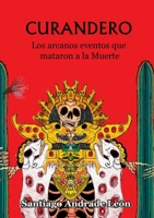 Curandero. Los arcanos eventos que mataron a la muerte. 1257636731 Book Cover
